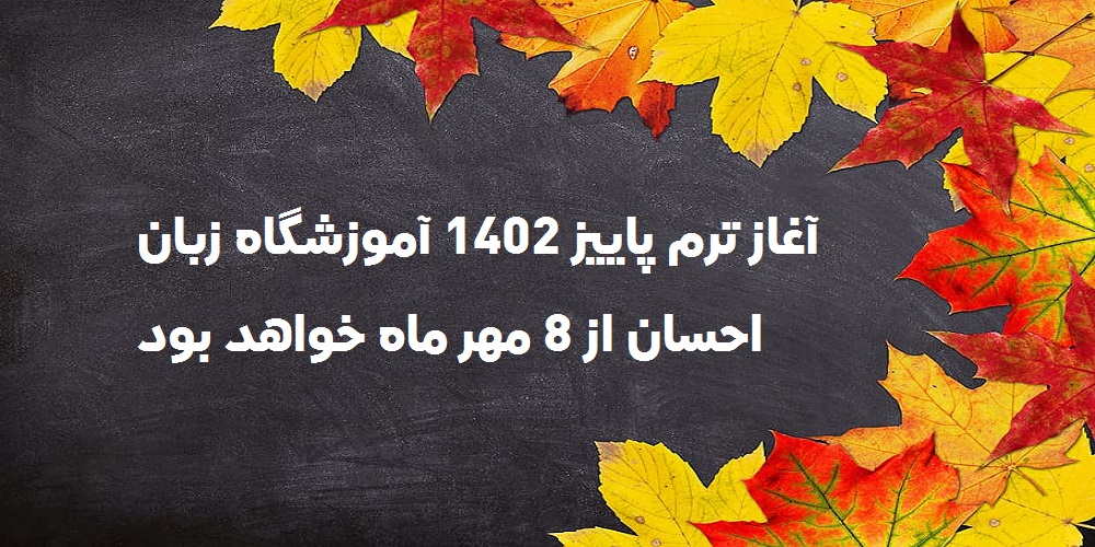 آغاز ترم پاییز 1402 آموزشگاه زبان احسان از 8 مهر ماه خواهد بود